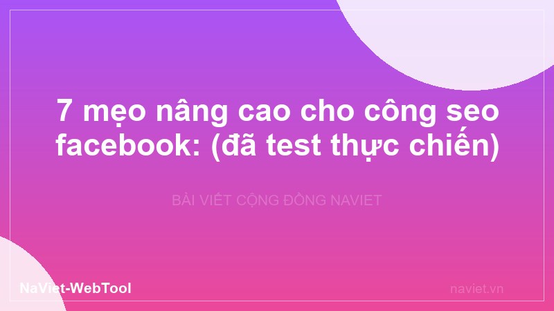 7 mẹo nâng cao cho công seo facebook: (đã test thực chiến)